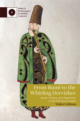 From Rumi to the Whirling Dervishes : Music, Poetry, and Mysticism in the Ottoman Empire