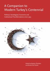 A Companion to Modern Turkey's Centennial : Political, Sociological, Economic and Institutional Transformations Since 1923
