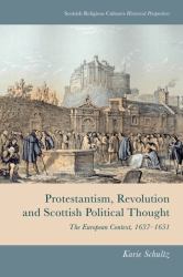 Protestantism, Revolution and Scottish Political Thought : The European Context, 1637-1651