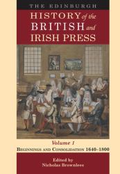 The Edinburgh History of the British and Irish Press, Volume 1 : Beginnings and Consolidation 1640-1800