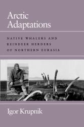Arctic Adaptations : Native Whalers and Reindeer Herders of Northern Eurasia