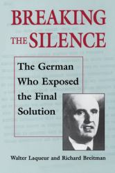 Breaking the Silence : The German Who Exposed the Final Solution