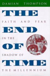 The End of Time : Faith and Fear in the Shadow of the Millennium