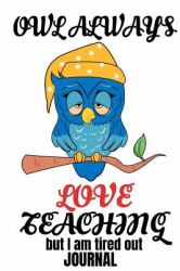 Owl Always Love Teaching Journal : Sleeping Owl Teacher Themed Notebook
