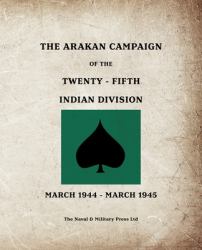 The ARAKAN CAMPAIGN of the TWENTY-FIFTH INDIAN DIVISION March 1944 - March 1945