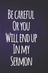 Be Careful or You Will End up in My Sermon, Pastor Notebook, Religious Humor Gift Ideas : 6 X 9 Lined Blank Journal to Create and Record Sermons