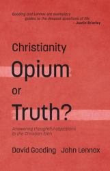 Christianity : Opium or Truth?: Answering Thoughtful Objections to the Christian Faith