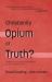 Christianity : Opium or Truth?: Answering Thoughtful Objections to the Christian Faith