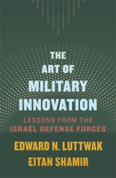 The Art of Military Innovation : Lessons from the Israel Defense Forces