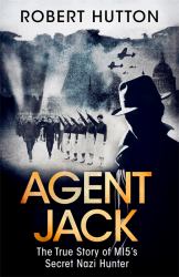 Agent Jack : The True Story of MI5's Secret Nazi Hunter