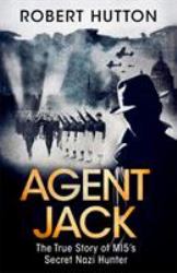 Agent Jack : The True Story of MI5's Secret Nazi Hunter