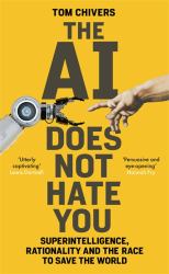 The AI Does Not Hate You : Superintelligence, Rationality and the Race to Save the World