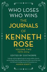 Who Loses, Who Wins: the Journals of Kenneth Rose : Volume Two 1979-2014