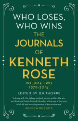 Who Loses, Who Wins: the Journals of Kenneth Rose : Volume Two 1979-2014