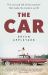 The Car : The Rise and Fall of the Machine That Made the Modern World