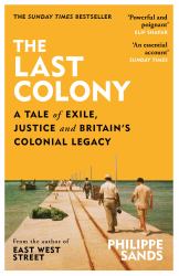 The Last Colony : A Tale of Exile, Justice and Britain's Colonial Legacy