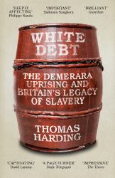 White Debt : The Demerara Uprising and Britain's Legacy of Slavery