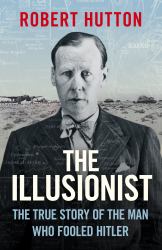 The Illusionist : The True Story of the Man Who Fooled Hitler