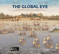 The Global Eye : Dutch, Spanish and Portuguese Maps in the Collections of the Grand Duke Cosimo III de Medici