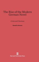 The Rise of the Modern German Novel : Crisis and Charisma