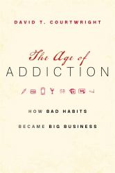 The Age of Addiction : How Bad Habits Became Big Business