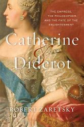 Catherine and Diderot : The Empress, the Philosopher, and the Fate of the Enlightenment