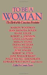 To Be a Woman : The Birth of the Conscious Feminine