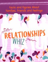 Relationships Whiz : Facts and Figures about Families, Friends and Feelings