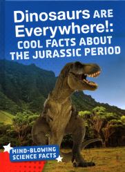 Dinosaurs Are Everywhere! : Cool Facts about the Jurassic Period