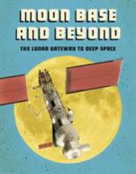 Moon Base and Beyond : The Lunar Gateway to Deep Space