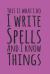 This Is What I Do, I Write Spells and I Know Things, Book of Shadows Grimoire Spell Paper : 6 X 9 150 Pages to Record Spellcasting and Rituals