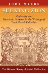 Seeking Zion : Modernity and Messianic Activity in the Writings of Tsevi Hirsch Kalischer