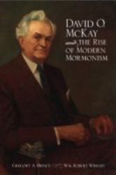 David O. Mckay and the Rise of Modern Mormonism