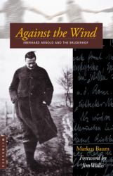 Against the Wind : Eberhard Arnold and the Bruderhof
