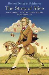 The Story of Alice : Lewis Carroll and the Secret History of Wonderland