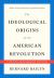 Ideological Origins of the American Revolution : Fiftieth Anniversary Edition