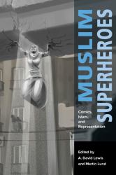 Muslim Superheroes : Comics, Islam, and Representation