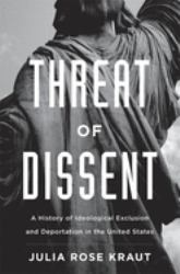 Threat of Dissent : A History of Ideological Exclusion and Deportation in the United States