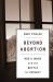 Beyond Abortion : Roe V. Wade and the Battle for Privacy