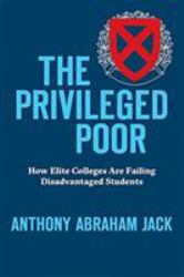The Privileged Poor : How Elite Colleges Are Failing Disadvantaged Students