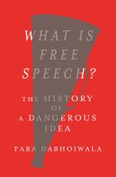 What Is Free Speech? : The History of a Dangerous Idea