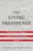 The Living Presidency : An Originalist Argument Against Its Ever-Expanding Powers