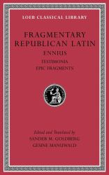 Fragmentary Republican Latin, Volume I : Ennius: Testimonia. Epic Fragments