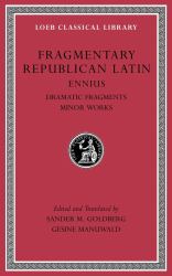 Fragmentary Republican Latin, Volume II : Ennius: Dramatic Fragments. Minor Works
