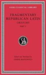 Fragmentary Republican Latin, Volume III : Oratory, Part 1