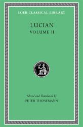 Lucian, Volume II : The Downward Journey. Zeus Refuted. the Tragic Zeus. the Rooster. Prometheus. Icaromenippus. Timon. Charon. Sale of Lives