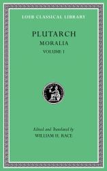 Moralia, Volume I : The Education of Children. How the Young Man Should Study Poetry. on Listening to Lectures. How to Tell a Flatterer from a Friend. How a Man May Become Aware of His Progress in Virtue