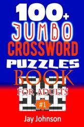 100+ Jumbo CROSSWORD PUZZLES BOOK for Adults : A Special Puzzlers' Book with Today's Contemporary Words As Crossword Puzzle Book for Adult's with Easy to Medium Difficulty Level Brain Games for Adults Total Brain Workout Vol. 1. 0!