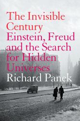 Invisible Century: Einstein, Freud and the Search for Hidden Universes (Text Only)