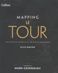 Mapping le Tour de France : 100 Tour de France Race Route Maps, with Photographs